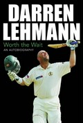 Worth the wait : an autobiography / Darren Lehmann.