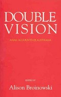 Double vision : Asian accounts of Australia / edited by Alison Broinowski.