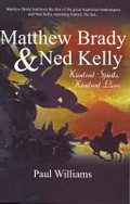 Matthew Brady and Ned Kelly: kindred spirits, kindred lives / Paul Williams.
