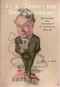 J.A. Lyons, the tame Tasmanian : appeasement and rearmament in Australia, 1932-39 / David S. Bird.