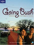 Going bush : adventures across indigenous Australia / [authors, Monique Choy ... [et. al.].