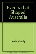 Events that shaped Australia / [Wendy Lewis, Simon Balderstone and John Bowman ; foreword by Peter Luck.