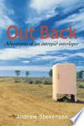 Out back : adventures of an intrepid interloper in Australia / Andrew Stevenson.
