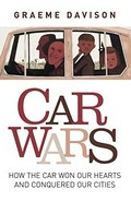 Car wars : how the car won our hearts and conquered our cities / Graeme Davison with Sheryl Yelland.