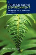 Politics and the environment : risk and the role of government and industry / Michael Howes.
