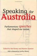 Speaking for Australia : parliamentary speeches that shaped our nation / edited by Rod Kemp and Marion Stanton.