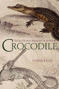 Crocodile : evolution's greatest survivor / Lynne Kelly.