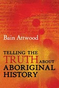 Telling the truth about Aboriginal history / Bain Attwood.