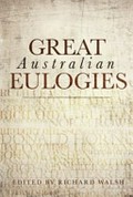 Great Australian eulogies / edited by Richard Walsh.