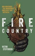 Fire country : how indigenous fire management could help save Australia / Victor Steffensen.