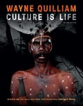 Culture is life / Wayne Quilliam [foreword by Rhoda Roberts].