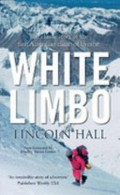 White limbo : the classic story of the first Australian climb of Everest / Lincoln Hall.