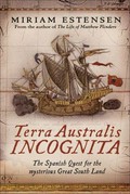 Terra Australis incognita : the Spanish quest for the mysterious great south land / Miriam Estensen.