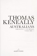 Australians. Volume 1, Origins to Eureka / Thomas Keneally.