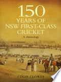 150 years of NSW first-class cricket : a chronology / Colin Clowes.