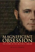 Magnificent obsession : the story of the Mitchell Library, Sydney / Brian H. Fletcher.