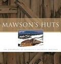 Mawson's huts : the birthplace of Australia's Antarctic heritage / compiled by Mawson's Huts Foundation.
