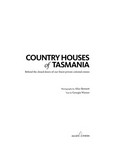 Country houses of Tasmania : behind the closed doors of our finest private colonial estates / photographs by Alice Bennett, text by Georgia Warner.