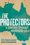 The protectors : a journey through whitefella past / Stephen Gray.