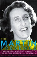 The Martin presence : Jean Martin and the making of the social sciences in Australia / Peter Beilharz, Trevor Hogan and Sheila Shaver.
