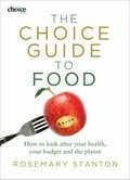 The Choice guide to food : how to look after your health, your budget and the planet / Rosemary Stanton.