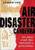 Air disaster Canberra : the plane crash that destroyed a government / Andrew Tink.