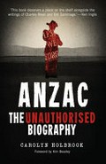 Anzac : the unauthorised biography / Carolyn Holbrook.