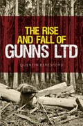 The rise and fall of Gunns Ltd / Quentin Beresford.