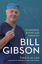Bill Gibson : pioneering bionic ear surgeon / Tina K Allen.