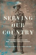 Serving our country : indigenous Australians, war, defence and citizenship / edited by Joan Beaumont & Allison Cadzow.