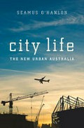 City life : the new urban Australia / Seamus O'Hanlon.