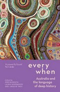 Everywhen : Australia and the language of deep history / edited by Ann McGrath, Laura Rademaker and Jakelin Troy.