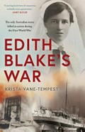 Edith Blake's war : the only Australian nurse killed in action during the First World War / Krista Vane-Tempest.