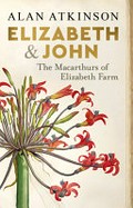 Elizabeth & John : the Macarthurs of Elizabeth Farm / Alan Atkinson.