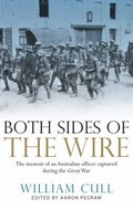 Both sides of the wire : the memoir of an Australian officer captured during the Great War / William Cull ; edited by Aaron Pegram.