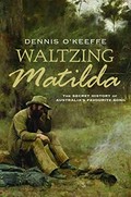 Waltzing Matilda : the secret history of Australia's favourite song / Dennis O'Keeffe.