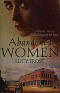 Abandoned women : Scottish convicts exiled beyond the seas / Lucy Frost.
