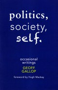 Politics, society, self: occasional writings / Geoff Gallop.