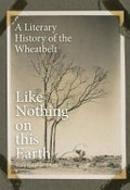 Like nothing on this earth : a literary history of the wheatbelt / Tony Hughes-d'Aeth.