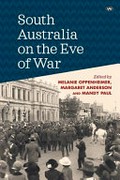 South Australia on the eve of war / edited by Melanie Oppenheimer, Margaret Anderson and Mandy Paul.