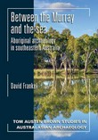 Between the Murray and the sea : Aboriginal archaeology in southeastern Australia / David Frankel.