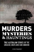 Murders mysteries & hauntings : true Australian stories of the unsolved, unexplained, unknown / John Pinkney.