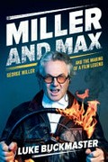Miller and Max : George Miller and the making of a film legend / Luke Buckmaster.