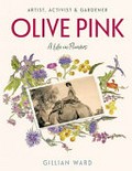 Olive Pink : artist, activist & gardener : a life in flowers / Gillian Ward.
