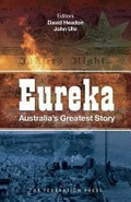 Eureka : Australia's greatest story / editors, David Headon, John Uhr.
