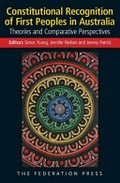 Constitutional recognition of first peoples in Australia : theories and comparative perspectives / editors Simon Young, Jennifer Nielsen, Jeremy Patrick.