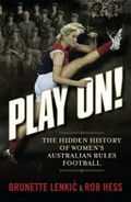 Play on! : the hidden history of Women's Australian rules football / Brunette Lenkić & Rob Hess.