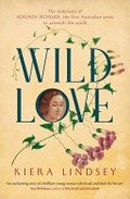 Wild love : the ambitions of Adelaide Ironside, the first Australian artist to astonish the world / Kiera Lindsey.