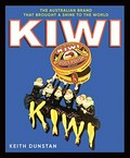 Kiwi : the Australian brand that brought a shine to the world : a history of the Kiwi Polish Company / Keith Dunstan.
