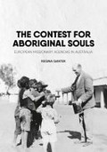 The contest for Aboriginal souls : European missionary agendas in Australia / Regina Ganter.